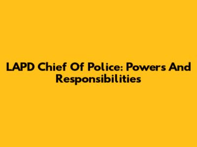 LAPD Chief Of Police: Powers And Responsibilities