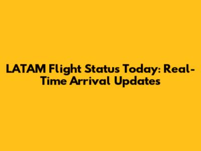 LATAM Flight Status Today: Real-Time Arrival Updates