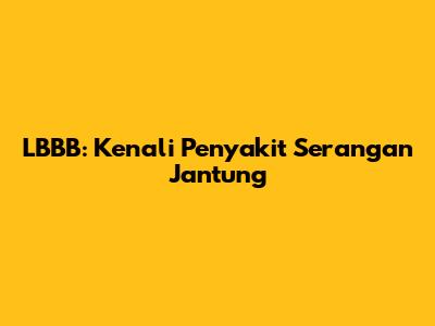LBBB: Kenali Penyakit Serangan Jantung