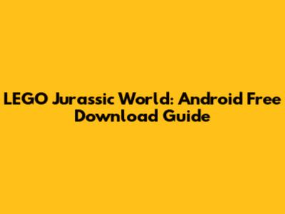 LEGO Jurassic World: Android Free Download Guide