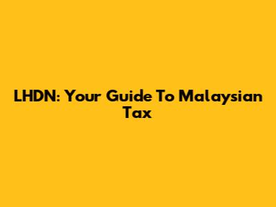 LHDN: Your Guide To Malaysian Tax