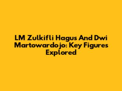 LM Zulkifli Hagus And Dwi Martowardojo: Key Figures Explored