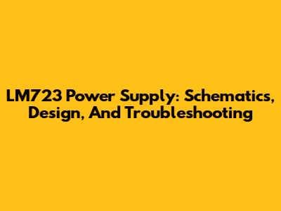 LM723 Power Supply: Schematics, Design, And Troubleshooting