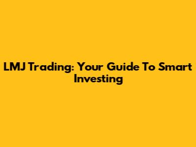 LMJ Trading: Your Guide To Smart Investing