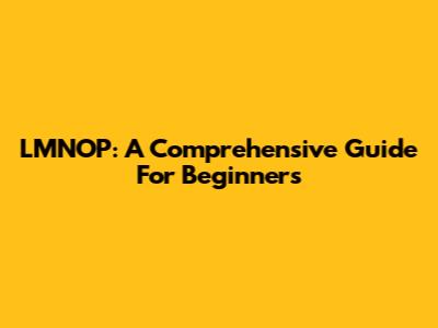 LMNOP: A Comprehensive Guide For Beginners