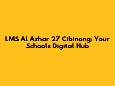 LMS Al Azhar 27 Cibinong: Your School's Digital Hub