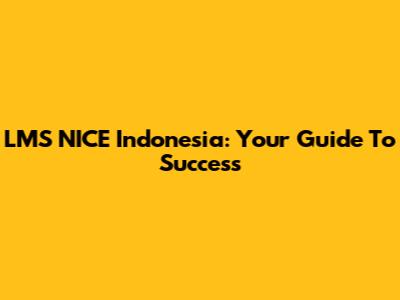 LMS NICE Indonesia: Your Guide To Success