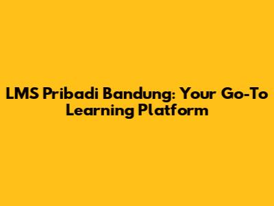 LMS Pribadi Bandung: Your Go-To Learning Platform