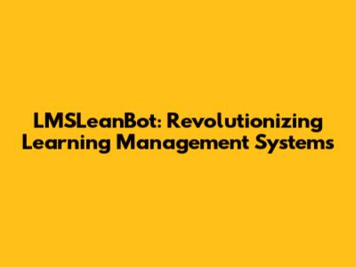 LMSLeanBot: Revolutionizing Learning Management Systems