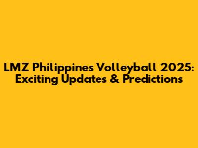 LMZ Philippines Volleyball 2025: Exciting Updates & Predictions