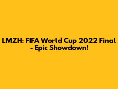 LMZH: FIFA World Cup 2022 Final - Epic Showdown!