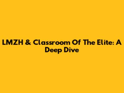 LMZH & Classroom Of The Elite: A Deep Dive