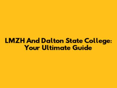 LMZH And Dalton State College: Your Ultimate Guide