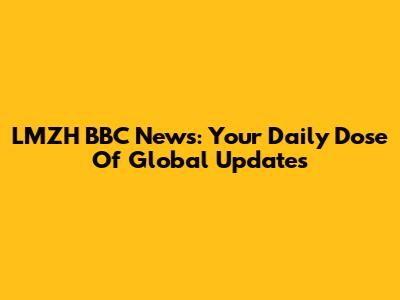 LMZH BBC News: Your Daily Dose Of Global Updates