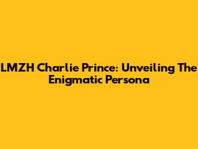 LMZH Charlie Prince: Unveiling The Enigmatic Persona