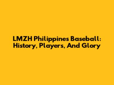 LMZH Philippines Baseball: History, Players, And Glory