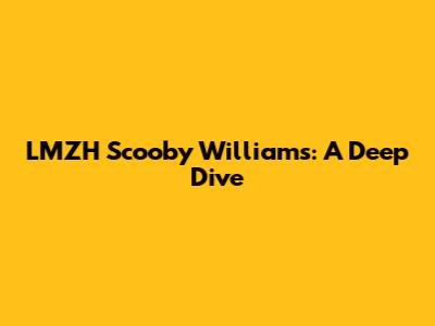 LMZH Scooby Williams: A Deep Dive