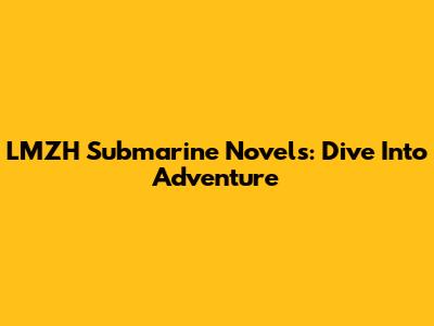 LMZH Submarine Novels: Dive Into Adventure