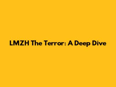 LMZH The Terror: A Deep Dive