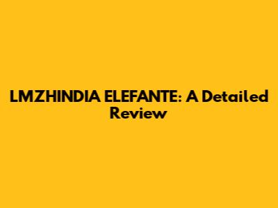 LMZHINDIA ELEFANTE: A Detailed Review