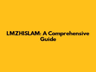 LMZHISLAM: A Comprehensive Guide