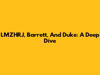 LMZHRJ, Barrett, And Duke: A Deep Dive