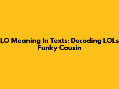LO Meaning In Texts: Decoding LOL's Funky Cousin