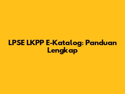 LPSE LKPP E-Katalog: Panduan Lengkap
