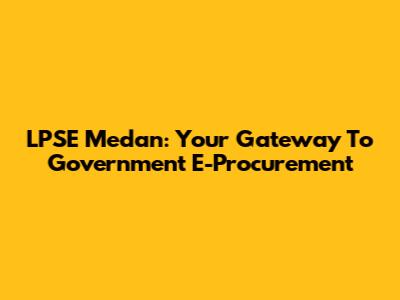 LPSE Medan: Your Gateway To Government E-Procurement
