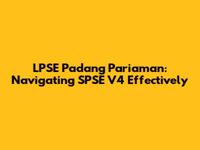 LPSE Padang Pariaman: Navigating SPSE V4 Effectively