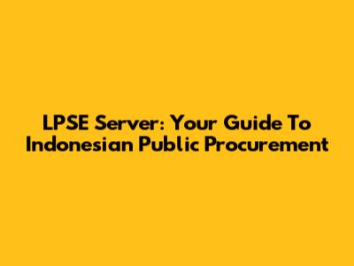 LPSE Server: Your Guide To Indonesian Public Procurement