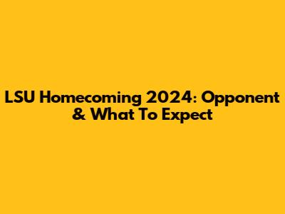 LSU Homecoming 2024: Opponent & What To Expect