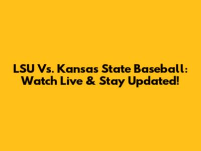 LSU Vs. Kansas State Baseball: Watch Live & Stay Updated!