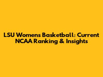 LSU Women's Basketball: Current NCAA Ranking & Insights