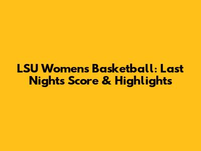 LSU Women's Basketball: Last Night's Score & Highlights