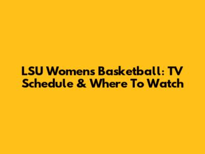 LSU Women's Basketball: TV Schedule & Where To Watch