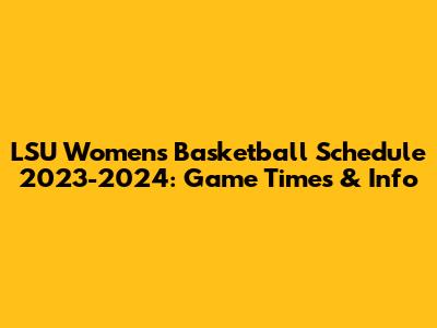 LSU Women's Basketball Schedule 2023-2024: Game Times & Info