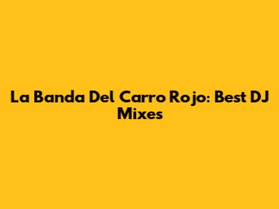 La Banda Del Carro Rojo: Best DJ Mixes