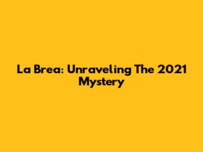 La Brea: Unraveling The 2021 Mystery