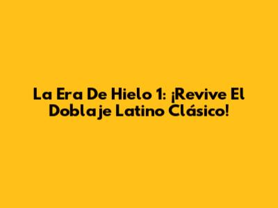 La Era De Hielo 1: ¡Revive El Doblaje Latino Clásico!