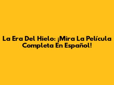 La Era Del Hielo: ¡Mira La Película Completa En Español!