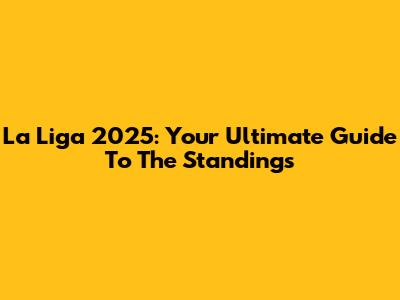 La Liga 2025: Your Ultimate Guide To The Standings