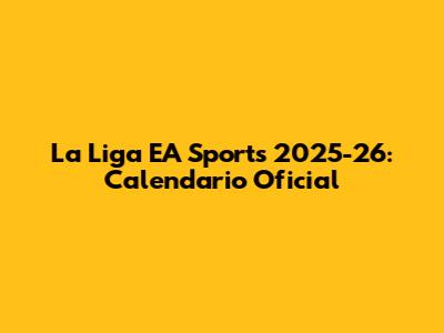 La Liga EA Sports 2025-26: Calendario Oficial
