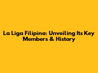 La Liga Filipina: Unveiling Its Key Members & History