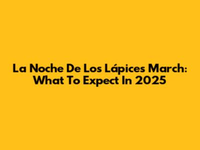 La Noche De Los Lápices March: What To Expect In 2025