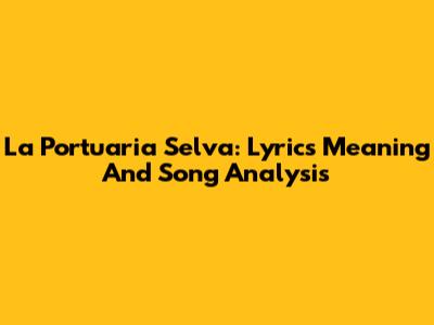 La Portuaria Selva: Lyrics Meaning And Song Analysis