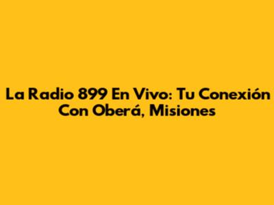 La Radio 899 En Vivo: Tu Conexión Con Oberá, Misiones