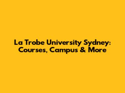 La Trobe University Sydney: Courses, Campus & More