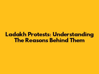 Ladakh Protests: Understanding The Reasons Behind Them
