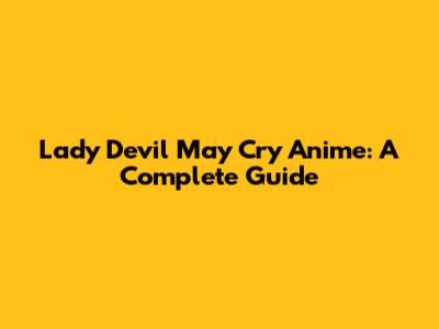 Lady Devil May Cry Anime: A Complete Guide